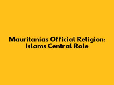 Mauritania's Official Religion: Islam's Central Role