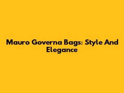 Mauro Governa Bags: Style And Elegance