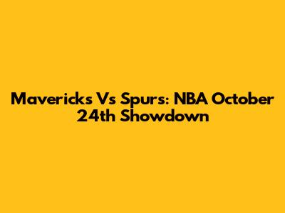 Mavericks Vs Spurs: NBA October 24th Showdown