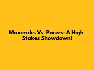 Mavericks Vs. Pacers: A High-Stakes Showdown!