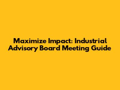 Maximize Impact: Industrial Advisory Board Meeting Guide