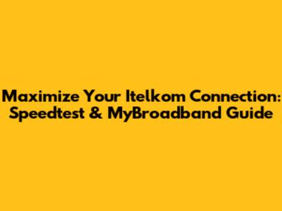 Maximize Your Itelkom Connection: Speedtest & MyBroadband Guide