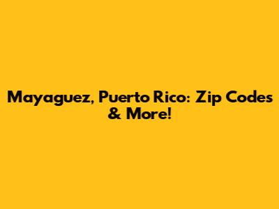 Mayaguez, Puerto Rico: Zip Codes & More!
