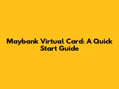 Maybank Virtual Card: A Quick Start Guide