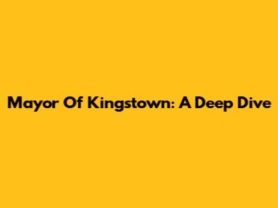 Mayor Of Kingstown: A Deep Dive