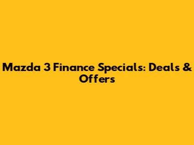 Mazda 3 Finance Specials: Deals & Offers