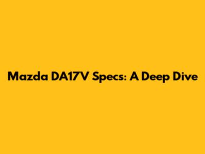Mazda DA17V Specs: A Deep Dive
