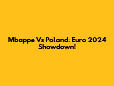 Mbappe Vs Poland: Euro 2024 Showdown!