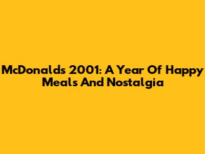 McDonald's 2001: A Year Of Happy Meals And Nostalgia