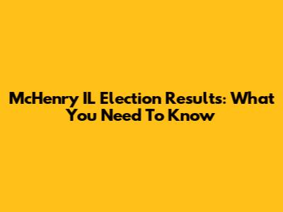 McHenry IL Election Results: What You Need To Know