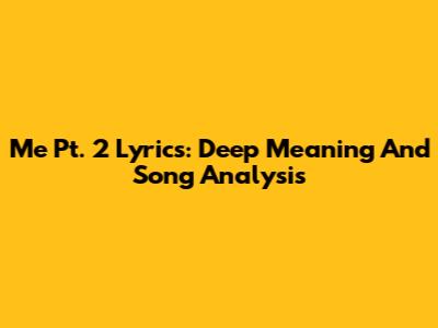 Me Pt. 2 Lyrics: Deep Meaning And Song Analysis