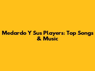 Medardo Y Sus Players: Top Songs & Music