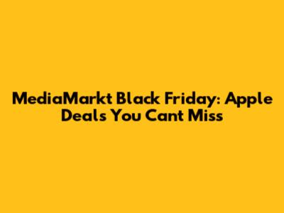 MediaMarkt Black Friday: Apple Deals You Can't Miss