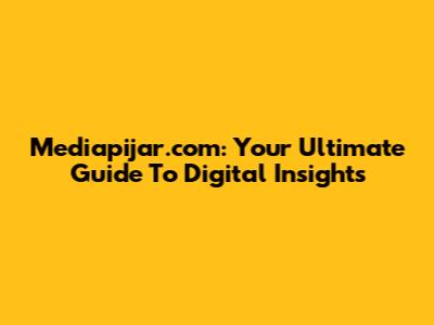 Mediapijar.com: Your Ultimate Guide To Digital Insights