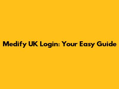 Medify UK Login: Your Easy Guide