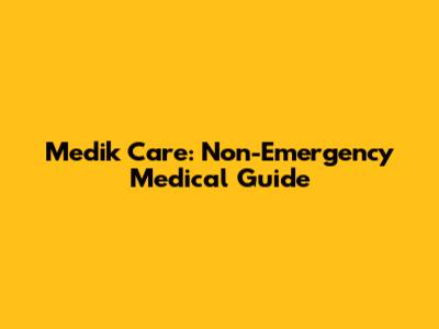 Medik Care: Non-Emergency Medical Guide
