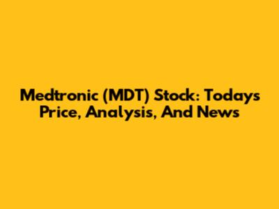 Medtronic (MDT) Stock: Today's Price, Analysis, And News