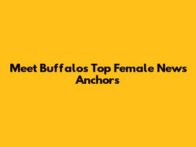 Meet Buffalo's Top Female News Anchors