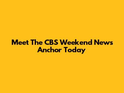 Meet The CBS Weekend News Anchor Today