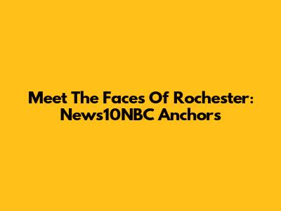Meet The Faces Of Rochester: News10NBC Anchors