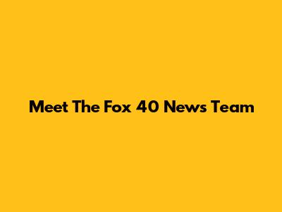 Meet The Fox 40 News Team