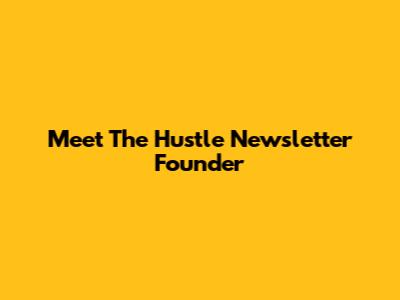 Meet The Hustle Newsletter Founder