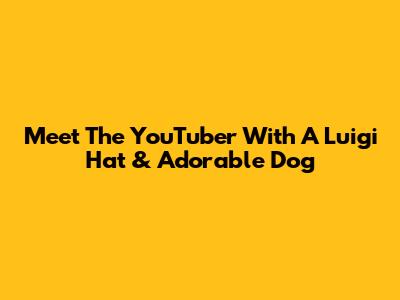 Meet The YouTuber With A Luigi Hat & Adorable Dog