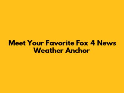 Meet Your Favorite Fox 4 News Weather Anchor