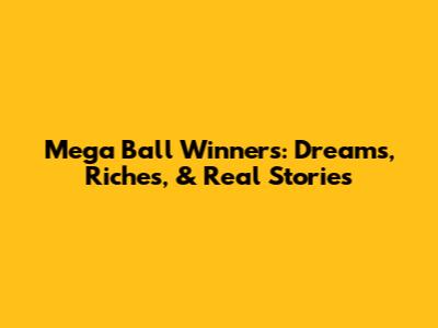 Mega Ball Winners: Dreams, Riches, & Real Stories
