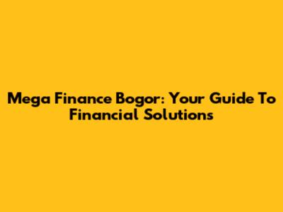 Mega Finance Bogor: Your Guide To Financial Solutions