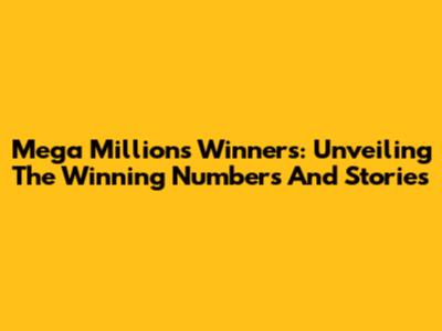 Mega Millions Winners: Unveiling The Winning Numbers And Stories
