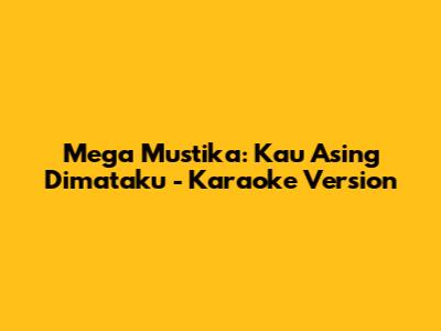 Mega Mustika: Kau Asing Dimataku - Karaoke Version