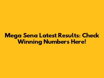 Mega Sena Latest Results: Check Winning Numbers Here!