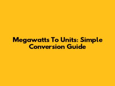 Megawatts To Units: Simple Conversion Guide