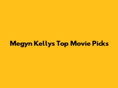 Megyn Kelly's Top Movie Picks