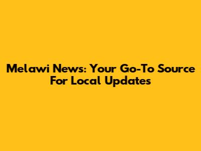 Melawi News: Your Go-To Source For Local Updates
