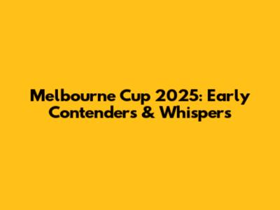 Melbourne Cup 2025: Early Contenders & Whispers