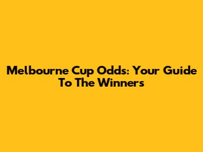 Melbourne Cup Odds: Your Guide To The Winners