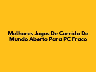 Melhores Jogos De Corrida De Mundo Aberto Para PC Fraco