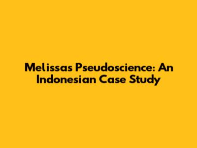 Melissa's Pseudoscience: An Indonesian Case Study