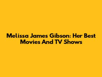 Melissa James Gibson: Her Best Movies And TV Shows