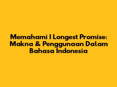 Memahami 'I Longest Promise': Makna & Penggunaan Dalam Bahasa Indonesia