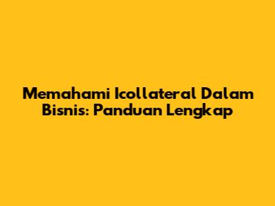 Memahami *Icollateral* Dalam Bisnis: Panduan Lengkap
