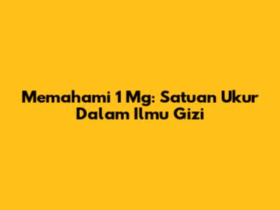 Memahami 1 Mg: Satuan Ukur Dalam Ilmu Gizi