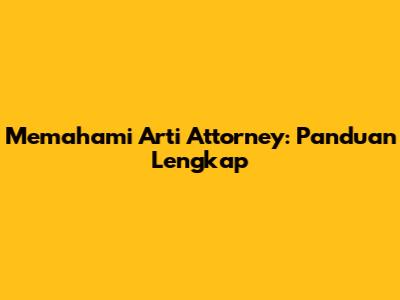 Memahami Arti 'Attorney': Panduan Lengkap