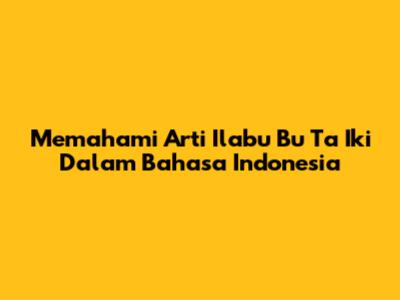 Memahami Arti 'Ilabu Bu Ta Iki' Dalam Bahasa Indonesia