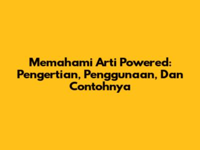 Memahami Arti 'Powered': Pengertian, Penggunaan, Dan Contohnya