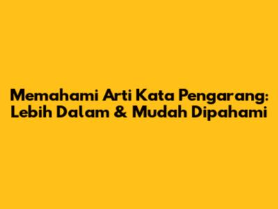 Memahami Arti Kata Pengarang: Lebih Dalam & Mudah Dipahami