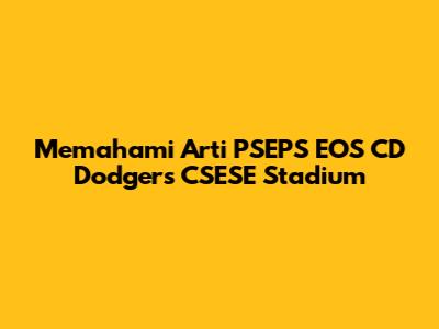 Memahami Arti PSEPS EOS CD Dodgers CSESE Stadium