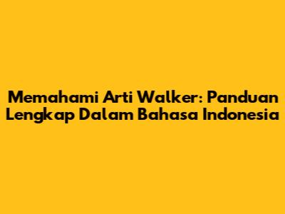 Memahami Arti Walker: Panduan Lengkap Dalam Bahasa Indonesia